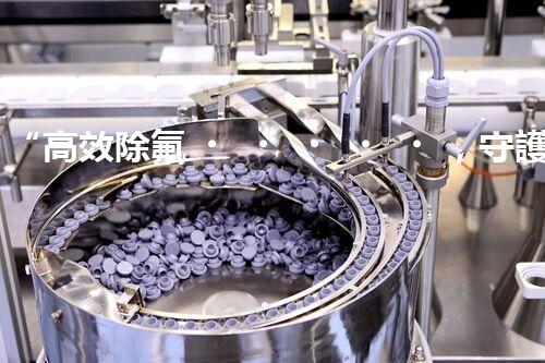 “高效除氟，守護碧水藍天——廢水中氟離子處理新篇章”